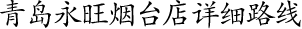 青島永旺煙臺店詳細路線！